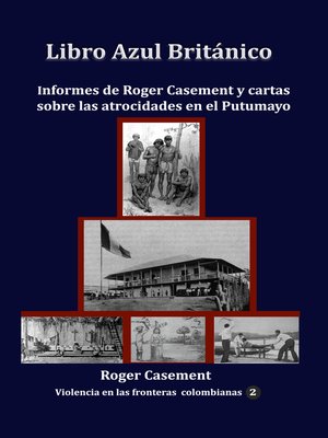 cover image of Libro Azul Británico Informes de Roger Casement y cartas sobre las atrocidades en el Putumayo